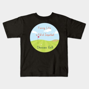 Funny Life is Full of Important Choices Golf Gift for Golfers, Golf Lovers,Golf Funny Quote Kids T-Shirt